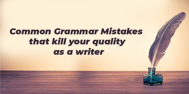 Common Grammar Mistakes that kill your quality as a writer