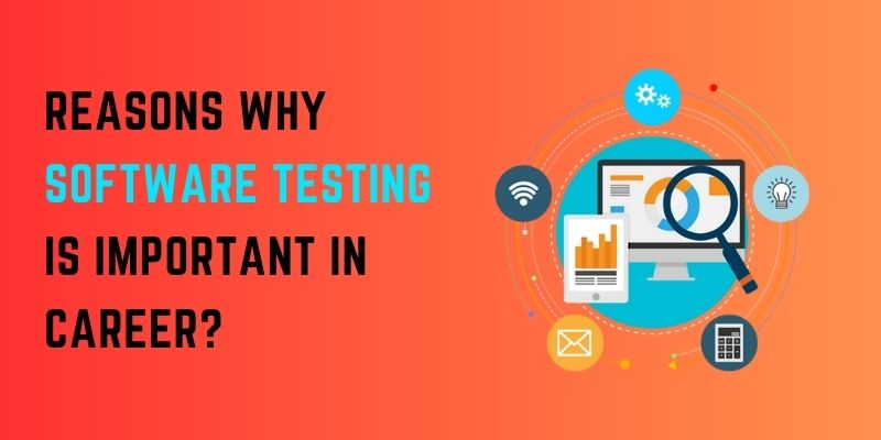 Reasons Why Software Testing is important in Career?